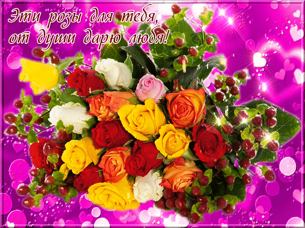 Анимированная открытка Эти розы для тебя, от души дарю любя!